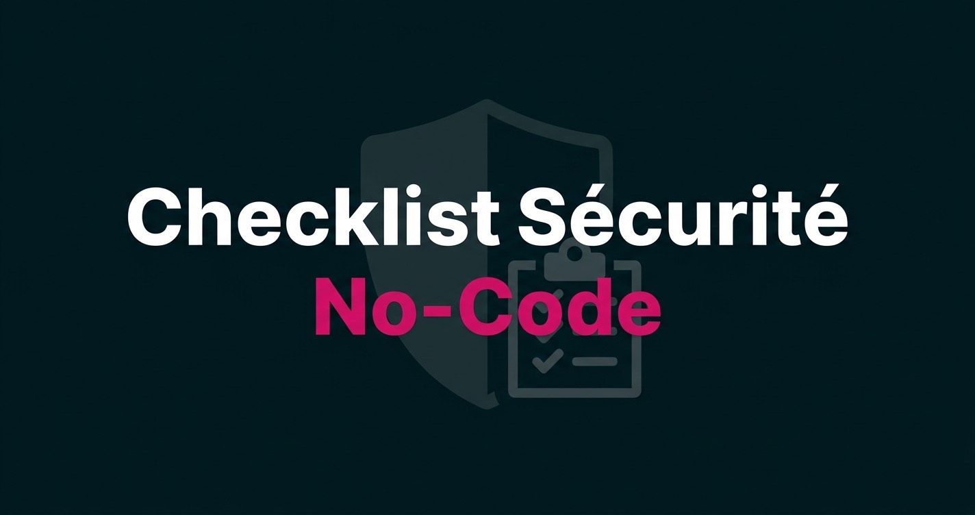 Checklist Sécurité No-Code : Le guide complet par plateforme